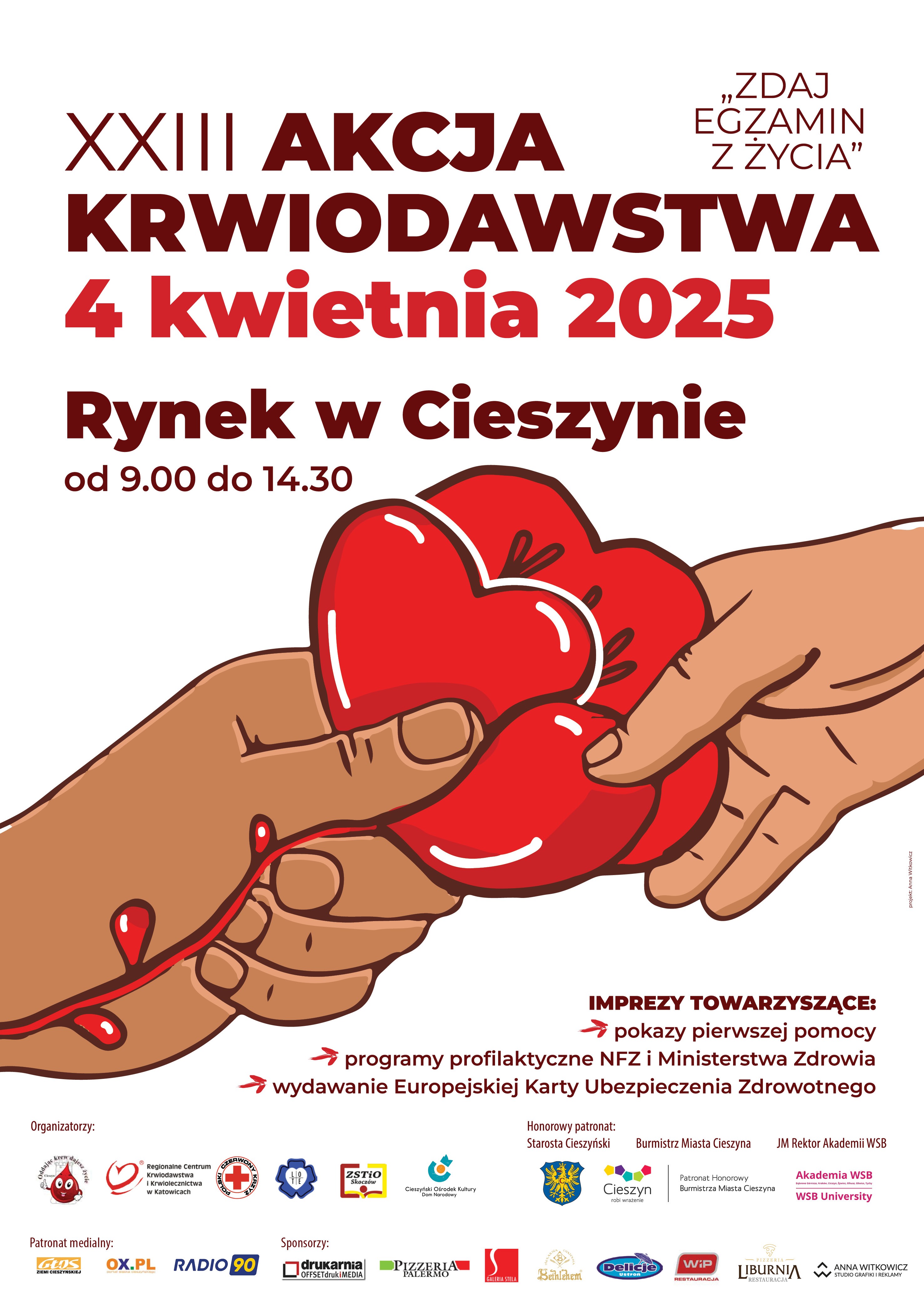 Plakat promujący XXIII Akcję Krwiodawstwa pod hasłem „Zdaj egzamin z życia”, która odbędzie się 4 kwietnia 2025 r. na Rynku w Cieszynie od 9:00 do 14:30. Ilustracja przedstawia dwie dłonie przekazujące czerwone serce, z którego wypływają krople krwi. Dodatkowe atrakcje to pokazy pierwszej pomocy, programy profilaktyczne NFZ i Ministerstwa Zdrowia oraz wydawanie Europejskiej Karty Ubezpieczenia Zdrowotnego. Na dole plakatu znajdują się logotypy organizatorów, sponsorów oraz patronów medialnych, w tym Starosty Cieszyńskiego, Burmistrza Miasta Cieszyna oraz Akademii WSB.