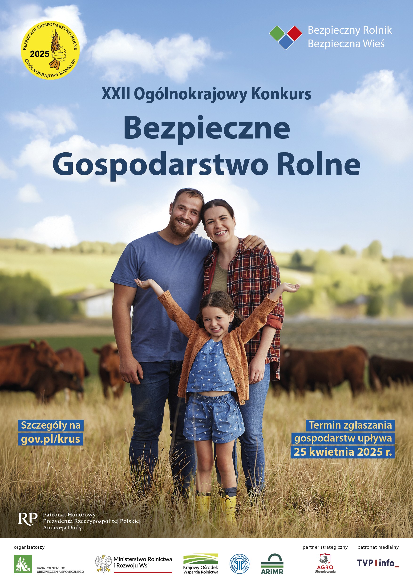 Plakat promuje XXII Ogólnokrajowy Konkurs "Bezpieczne Gospodarstwo Rolne". Na tle pastwiska z krowami uśmiechnięta rodzina trzyma się za ręce. Mężczyzna w niebieskiej koszulce, kobieta w kratowanej koszuli i dziewczynka w niebieskiej sukience. W tle widoczne zielone wzgórza. Na dole plakatu informacje o terminie zgłoszeń i sponsorach.