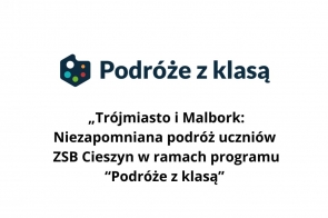 Na obrazie pojawia się logo programu „Podróże z klasą” oraz tekst: „Trójmiasto i Malbork: Niezapomniana podróż uczniów ZSB Cieszyn w ramach programu 