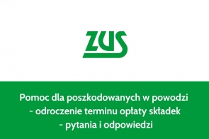 Na grafice widnieje logo Zakładu Ubezpieczeń Społecznych (ZUS) w kolorze zielonym. Pod logotypem znajduje się tekst: „Pomoc dla zagrożenia w powodzi – odroczenie terminu opłat składek – pytania i odpowiedzi”. 