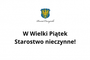 Logo Powiatu Cieszyńskiego umieszczone nad napisem informacyjnym o treści: „W Wielki Piątek Starostwo nieczynne!”. Biały prosty layout, czarny tekst, pośrodku tarcza z orłem w koronie. Komunikat dotyczy zamknięcia urzędu.