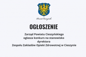  Na grafice znajduje się herb Powiatu Cieszyńskiego oraz napis „Powiat Cieszyński”. Poniżej widnieje duży napis „OGŁOSZENIE”, pod nim informacja: „Zarząd Powiatu Cieszyńskiego ogłasza konkurs na stanowisko dyrektora Zespołu Zakładów Opieki Zdrowotnej w Cieszynie”. Całość jest utrzymana w prostym, oficjalnym stylu, jest to formalne ogłoszenie . 