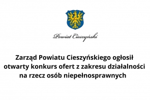 Zarząd Powiatu Cieszyńskiego ogłosił otwarty konkurs ofert z zakresu działalności na rzecz osób niepełnosprawnych   