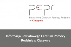 Informacja Powiatowego Centrum Pomocy Rodzinie w Cieszynie