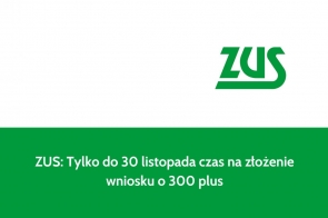 ZUS: Tylko do 30 listopada czas na złożenie wniosku o 300 plus