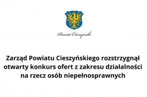 Zarząd Powiatu Cieszyńskiego rozstrzygnął otwarty konkurs ofert z zakresu działalności na rzecz osób niepełnosprawnych 