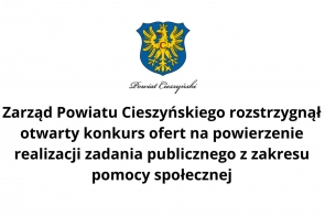 Zarząd Powiatu Cieszyńskiego rozstrzygnął otwarty konkurs ofert na powierzenie realizacji zadania publicznego z zakresu pomocy społecznej