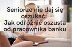 Seniorze nie daj się oszukać: Jak odróżnić oszusta od pracownika banku