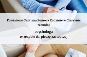 Powiatowe Centrum Pomocy Rodzinie w Cieszynie zatrudni psychologa