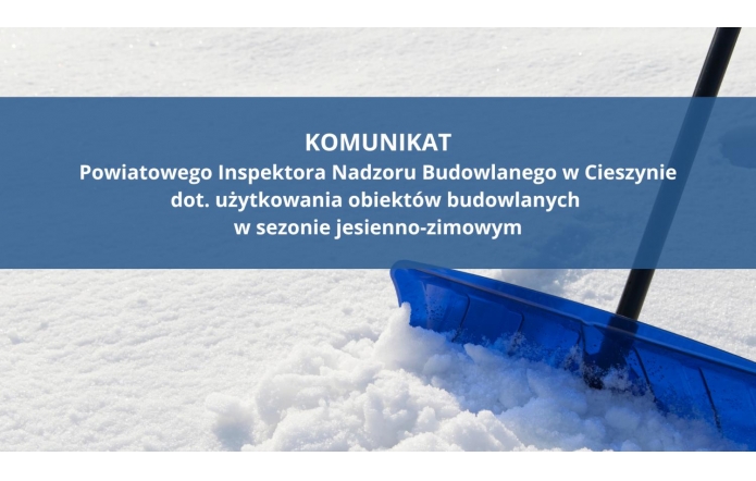 KOMUNIKAT Powiatowego Inspektora Nadzoru Budowlanego w Cieszynie dot. użytkowania obiektów budowlanych  w sezonie jesienno-zimowym