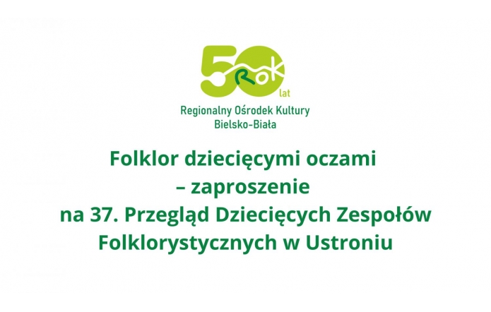 Zielone logo Regionalnego Ośrodka Kultury w Bielsku-Białej z napisem „50 lat” i grafiką gór oraz tekstem: „Folklor dziecięcymi oczami – zaproszenie na 37. Przegląd Dziecięcych Zespołów Folklorystycznych w Ustroniu”.