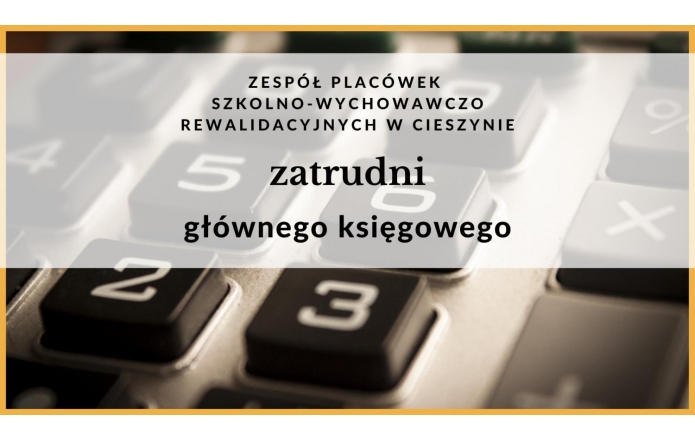 Zespół Placówek Szkolno-Wychowawczo-Rewalidacyjnych w Cieszynie zatrudni głównego księgowego