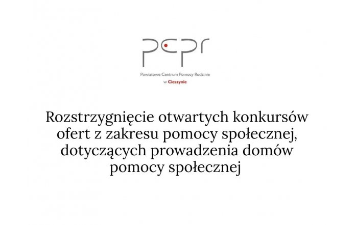 Logo PCPR w Cieszynie, poniżej informacja o rozstrzygnięciu otwartych konkursów ofert z zakresu pomocy społecznej dotyczących prowadzenia domów pomocy społecznej, czarne napisy na białym tle.