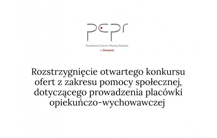 Logo PCPR w Cieszynie, poniżej informacja o otwartym konkursie ofert z zakresu pomocy społecznej, dotyczącego prowadzenia placówki opiekuńczo-wychowawczej , czarne napisy na białym tle.