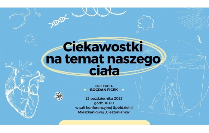 Ciekawostki  na temat naszego  ciała - prelekcja - Bogdan Ficek - 23 października 2023  godz. 16:00  w sali konferencyjnej Spółdzielni Mieszkaniowej „Cieszynianka”