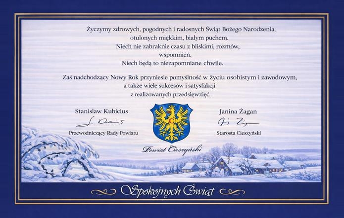 Granatowo-złota ramka otacza jasne tło z życzeniami świątecznymi. Pod tekstem w centrum widnieje herb Powiatu Cieszyńskiego z napisem „Powiat Cieszyński”. Po lewej jest podpis Stanisława Kubiciusa z tytułem, po prawej podpis Janiny Żagan z tytułem. Dół zajmuje malowany zimowy pejzaż wsi w śniegu oraz napis „Spokojnych Świąt”.
