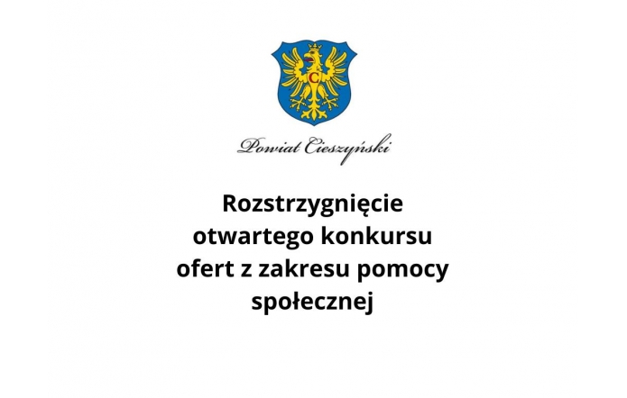 Grafika przedstawia herb powiatu cieszyńskiego na białym tle, poniżej znajduje się tekst w czarnym kolorze: „Rozstrzygnięcie otwartego konkursu ofert z zakresu pomocy społecznej”. Kompozycja jest minimalistyczna, z dominującym herbem i prostym, czytelnym układem.