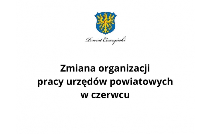 Logo Powiatu Cieszyńskiego znajduje się u góry. Poniżej umieszczono duży, pogrubiony napis informujący o zmianie organizacji pracy urzędów powiatowych w czerwcu. Grafika ma charakter oficjalnego komunikatu.