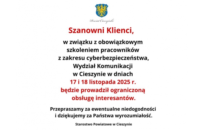 Na górze herb Powiatu Cieszyńskiego, poniżej czerwony nagłówek „Szanowni Klienci”, a dalej tekst w czerni i czerwieni informujący o ograniczonej obsłudze interesantów w Wydziale Komunikacji w Cieszynie z powodu szkolenia pracowników. Na dole podziękowanie za wyrozumiałość od Starostwa Powiatowego w Cieszynie.