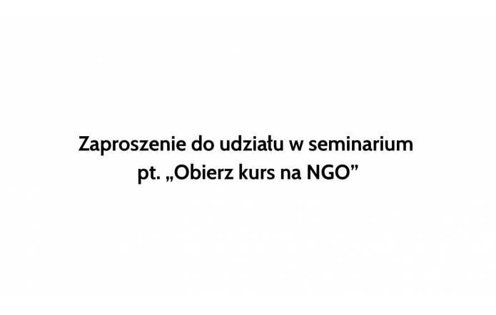 Zaproszenie do udziału w seminarium  pt. „Obierz kurs na NGO”