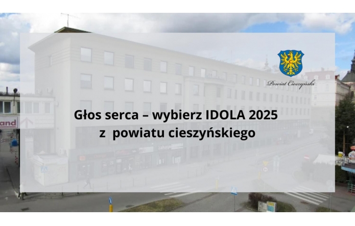 Przekaz promuje głosowanie na IDOLA 2025 z powiatu cieszyńskiego. Na tle budynku Starostwa Powiatowego w Cieszynie umieszczono czytelny komunikat o treści: „Głos serca – wybierz IDOLA 2025 z powiatu cieszyńskiego”. W prawym górnym rogu widnieje herb powiatu, podkreślający lokalny charakter inicjatywy. Całość utrzymana w jasnej kolorystyce, zapewniającej dobrą czytelność przekazu.