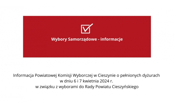Informacja Powiatowej Komisji Wyborczej w Cieszynie o pełnionych dyżurach w dniu 6 i 7 kwietnia 2024 r. w związku z wyborami do Rady Powiatu Cieszyńskiego
