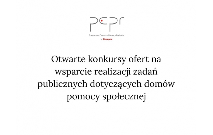 Logo Powiatowego Centrum Pomocy Rodzinie w Cieszynie oraz tytuł Otwarte konkursy ofert na wsparcie realizacji zadań publicznych dotyczących domów pomocy społecznej, czarne napisy na białym tle.