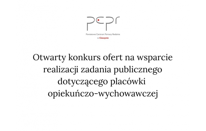 Logo Powiatowego Centrum Pomocy Rodzinie w Cieszynie oraz tytuł Otwarty konkurs ofert na wsparcie realizacji zadania publicznego dotyczącego placówki opiekuńczo-wychowawczej, czarne napisy na białym tle.