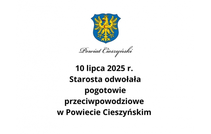 Herb Powiatu Cieszyńskiego z napisem „Powiat Cieszyński” oraz informacja o odwołaniu pogotowia przeciwpowodziowego 10 lipca 2025 r. przez Starostę, przedstawiona w czytelnej, eleganckiej formie.
