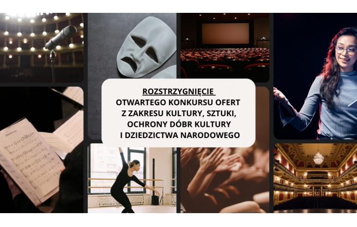 Kolaż zdjęć przedstawiających wnętrze teatru, kartki z nutami, dziewczynę ćwiczącą taniec, maski teatralne, wnętrze kina, dziewczynę wygłaszającą swoją rolę, klaskającą widownię. Na środku napis rozstrzygnięcie otwartego konkursu ofert z zakresu kultury, sztuki, ochrony dóbr kultury i dziedzictwa narodowego