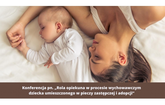 Zorganizowano konferencję pn. „Rola opiekuna w procesie wychowawczym dziecka umieszczonego w pieczy zastępczej i adopcji”