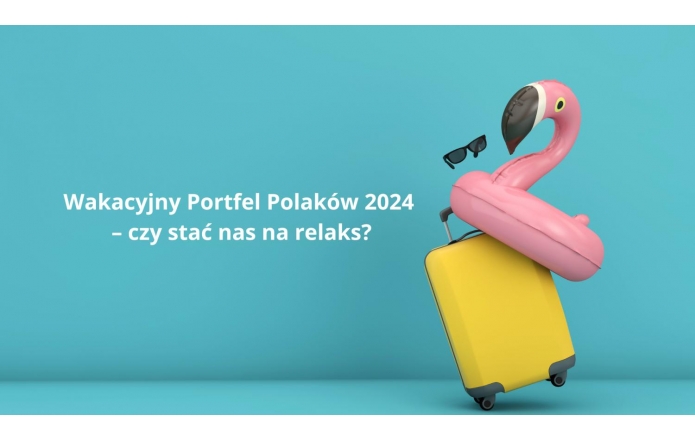 Wakacyjny Portfel Polaków 2024 – czy stać nas na relaks? - Portal Powiatu Cieszyńskiego