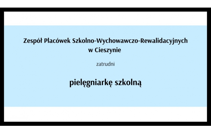 Zespół Placówek Szkolno-Wychowawczo-Rewalidacyjnych w Cieszynie zatrudni pielęgniarkę szkolną