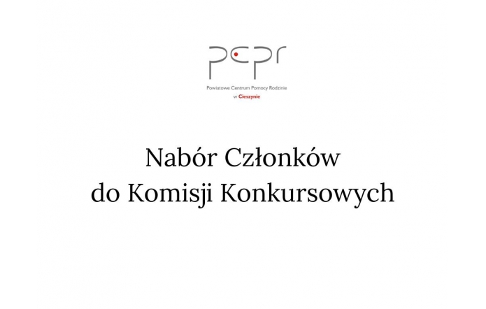 Logo Powiatowego Centrum Pomocy Rodzinie w Cieszynie oraz tytuł Nabór Członków do Komisji Konkursowej , czarne napisy na białym tle.