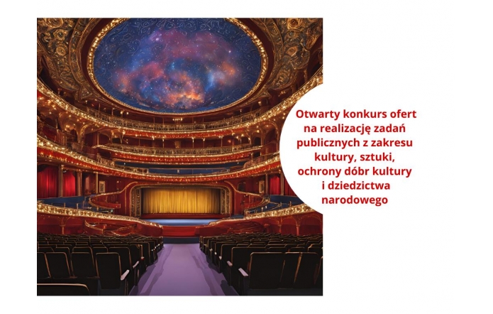 Wnętrze eleganckiego teatru z kilkoma piętrami zdobionych balkonów otacza scenę zasłoniętą złotą kurtyną. Sklepienie zdobi artystyczne malowidło przypominające nocne niebo z gwiazdami. Po prawej stronie, na białym tle, widoczny jest czerwony napis informujący o otwartym konkursie ofert z zakresu kultury, sztuki, ochrony dóbr kultury i dziedzictwa narodowego.